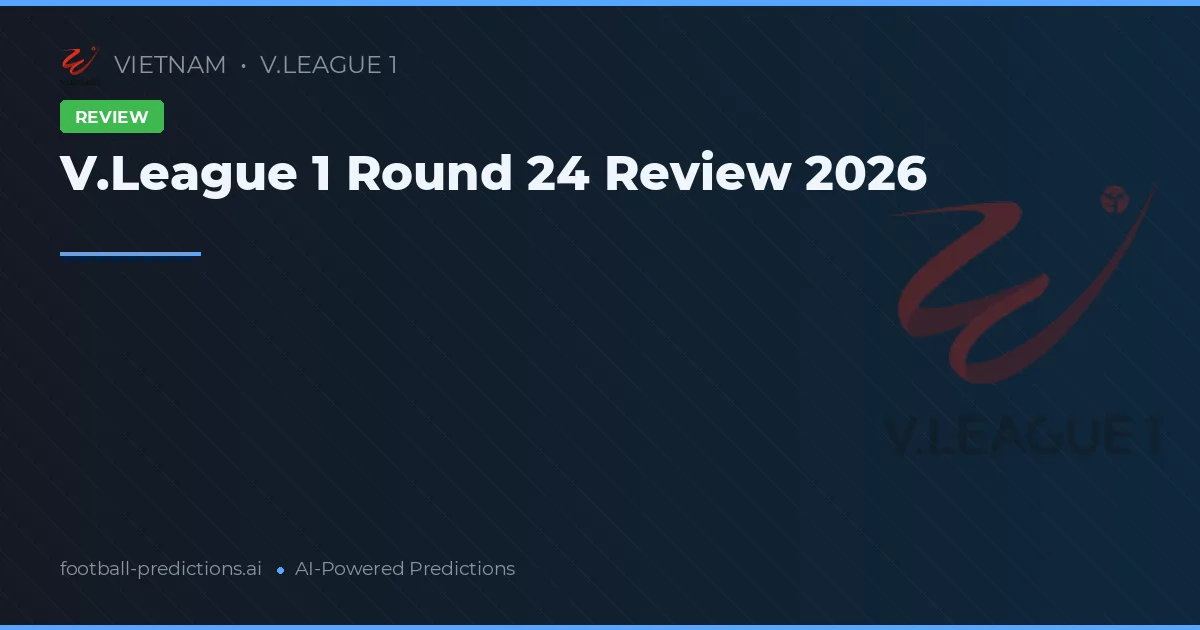 V.League 1 Round 24 Review 2026