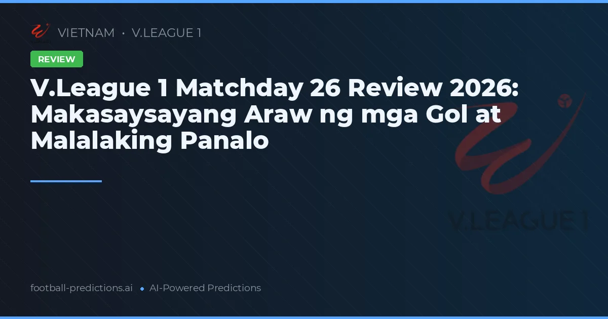 V.League 1 Matchday 26 Review 2026: Makasaysayang Araw ng mga Gol at Malalaking Panalo