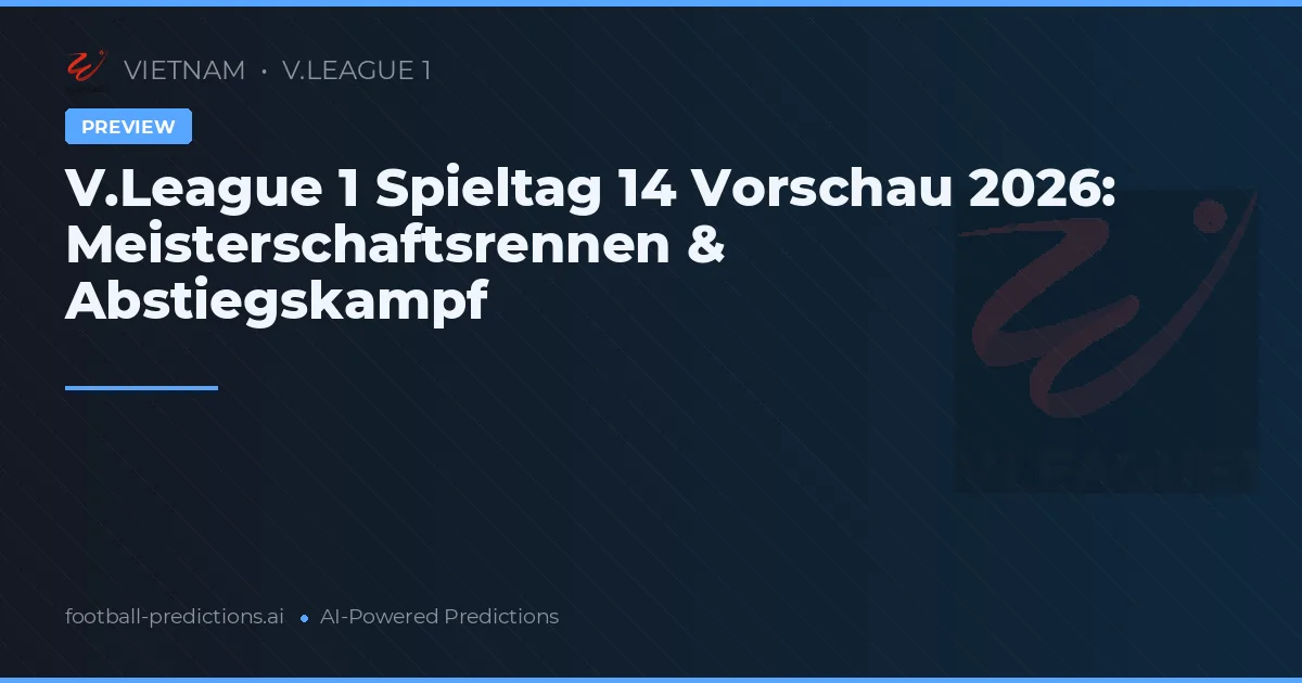 V.League 1 Spieltag 14 Vorschau 2026: Meisterschaftsrennen & Abstiegskampf