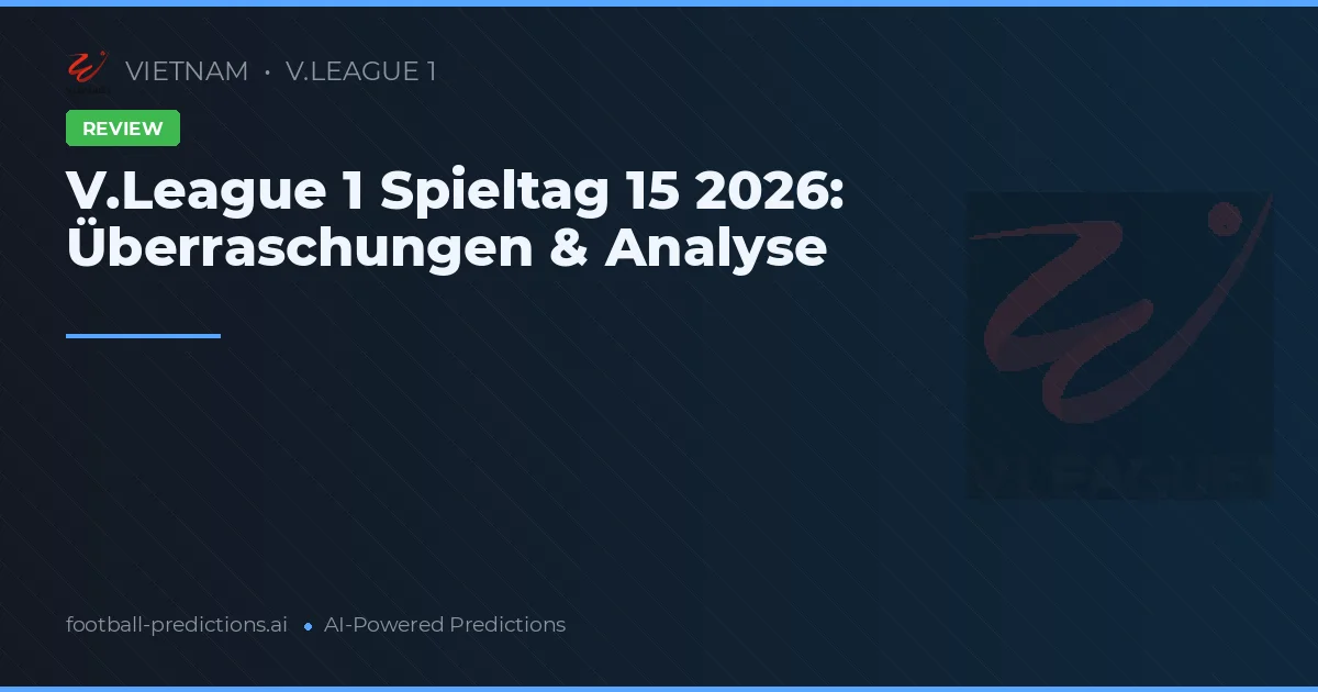 V.League 1 Spieltag 15 2026: Überraschungen & Analyse