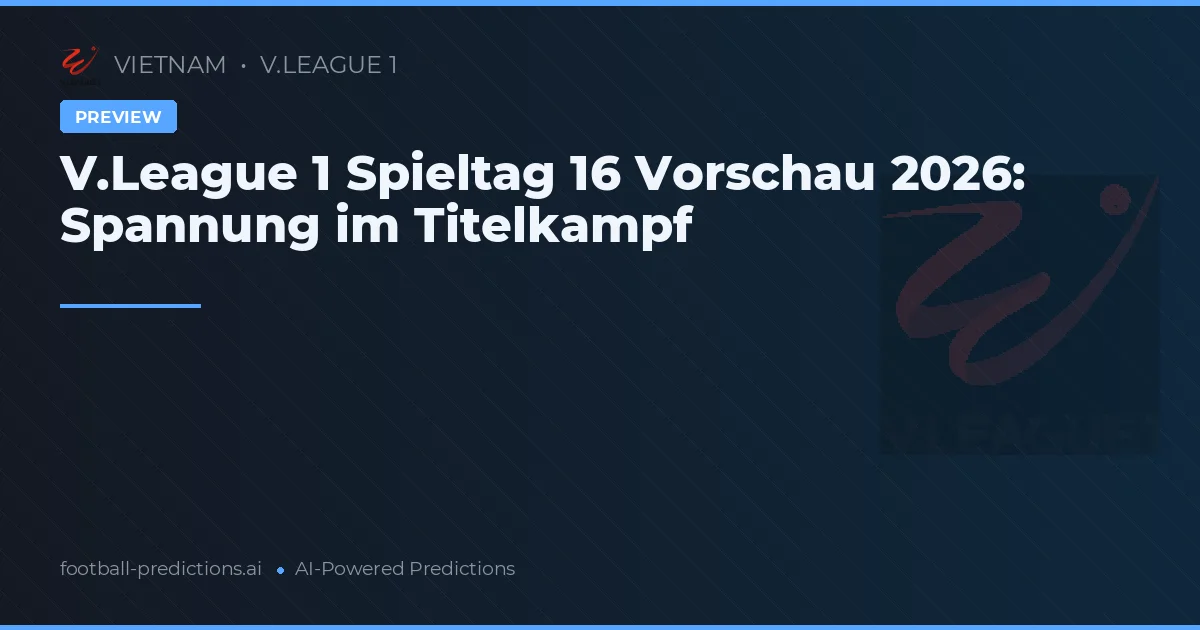 V.League 1 Spieltag 16 Vorschau 2026: Spannung im Titelkampf