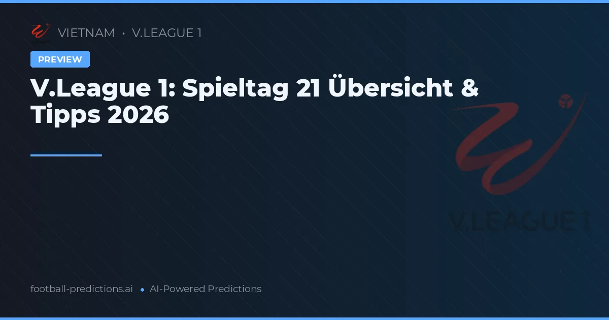 V.League 1: Spieltag 21 Übersicht & Tipps 2026
