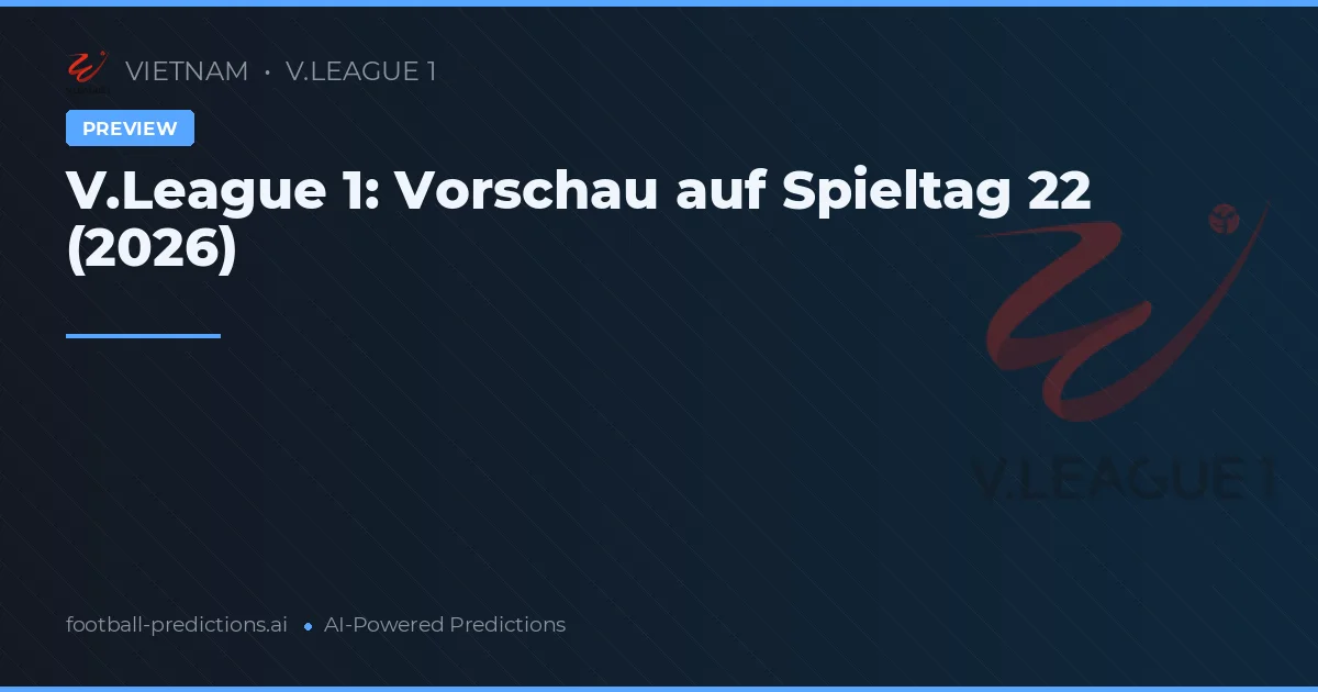 V.League 1: Vorschau auf Spieltag 22 (2026)