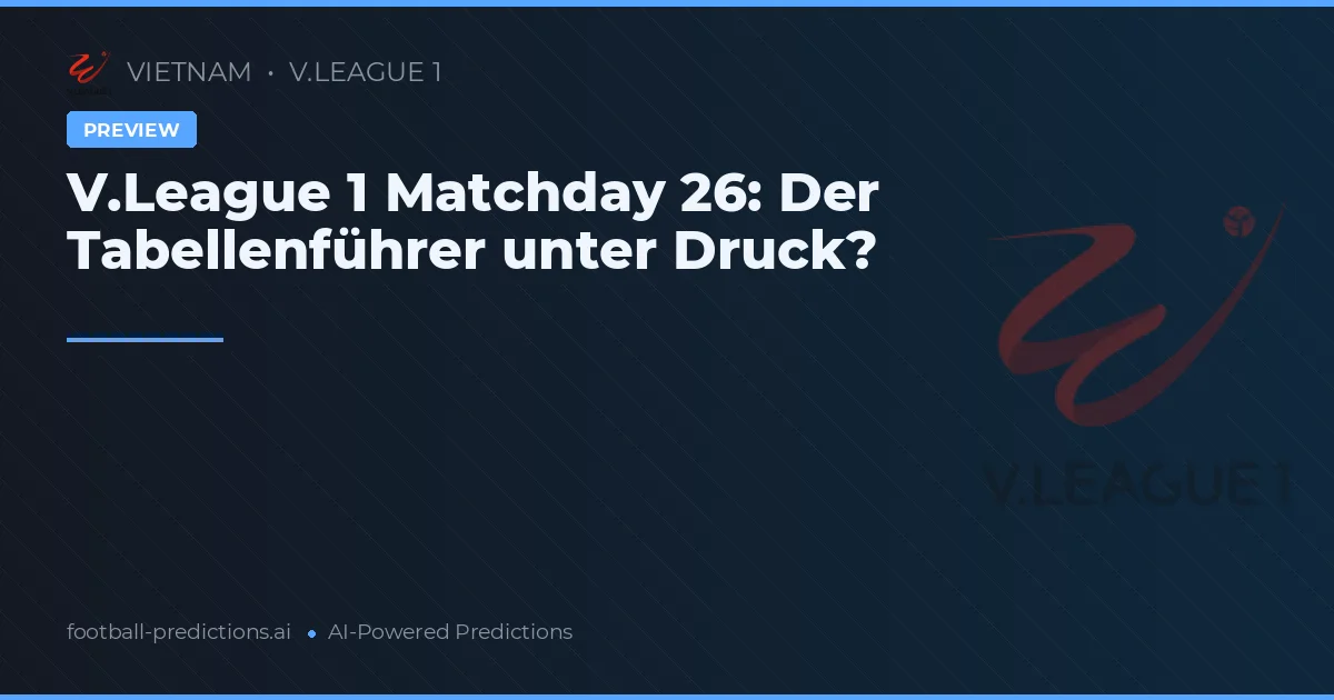 V.League 1 Matchday 26: Der Tabellenführer unter Druck?