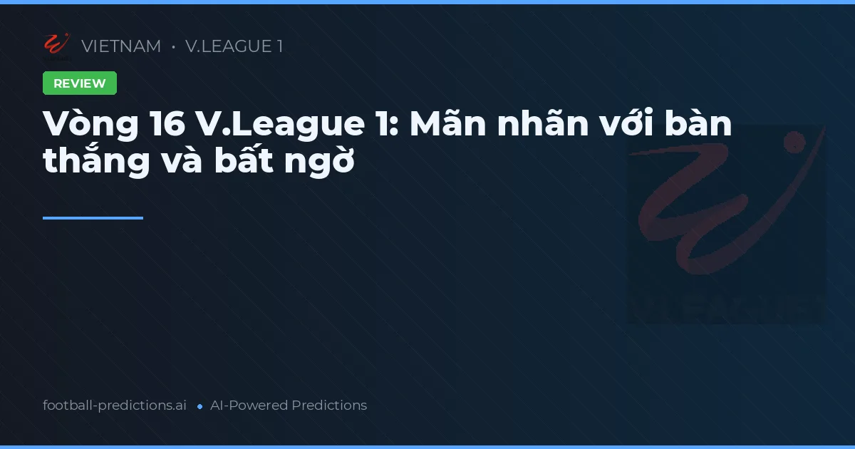 Vòng 16 V.League 1: Mãn nhãn với bàn thắng và bất ngờ