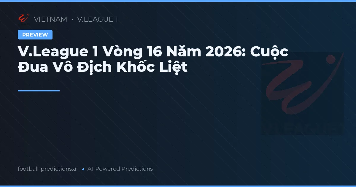 V.League 1 Vòng 16 Năm 2026: Cuộc Đua Vô Địch Khốc Liệt