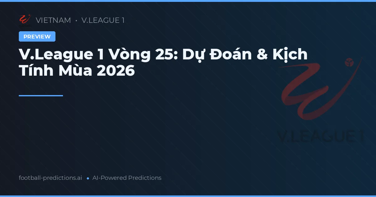 V.League 1 Vòng 25: Dự Đoán & Kịch Tính Mùa 2026