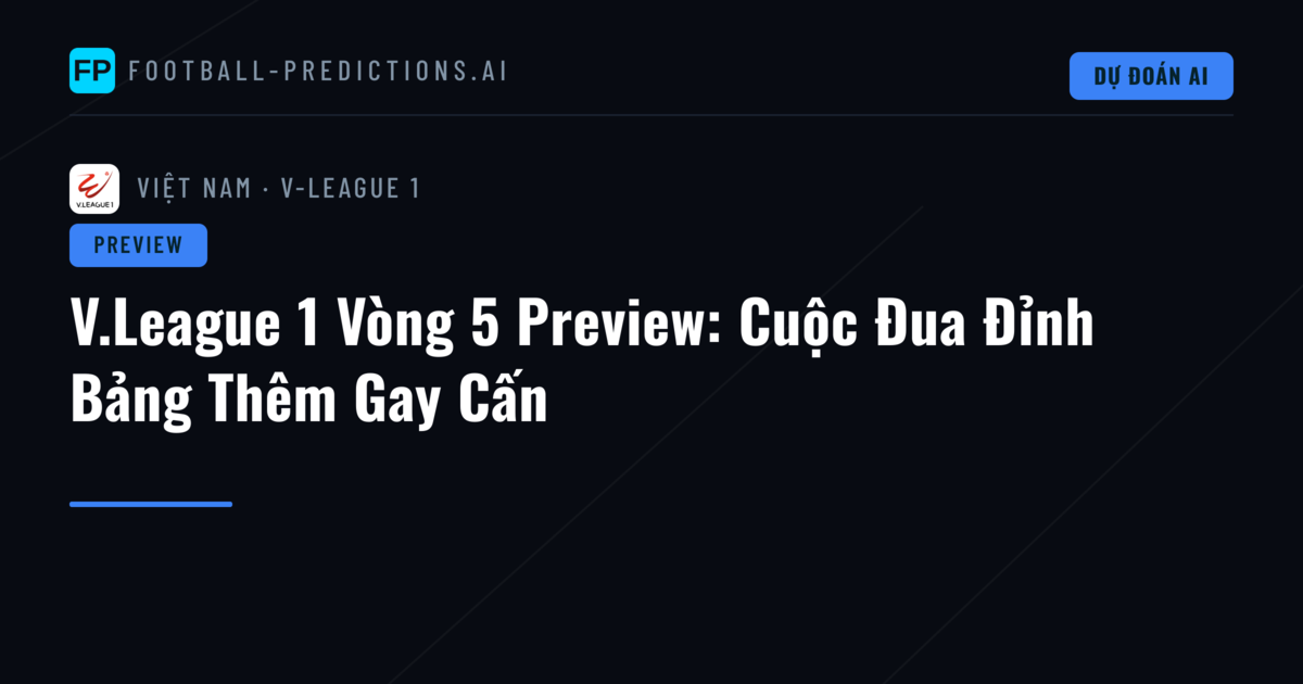 V.League 1 Vòng 5 Preview: Cuộc Đua Đỉnh Bảng Thêm Gay Cấn