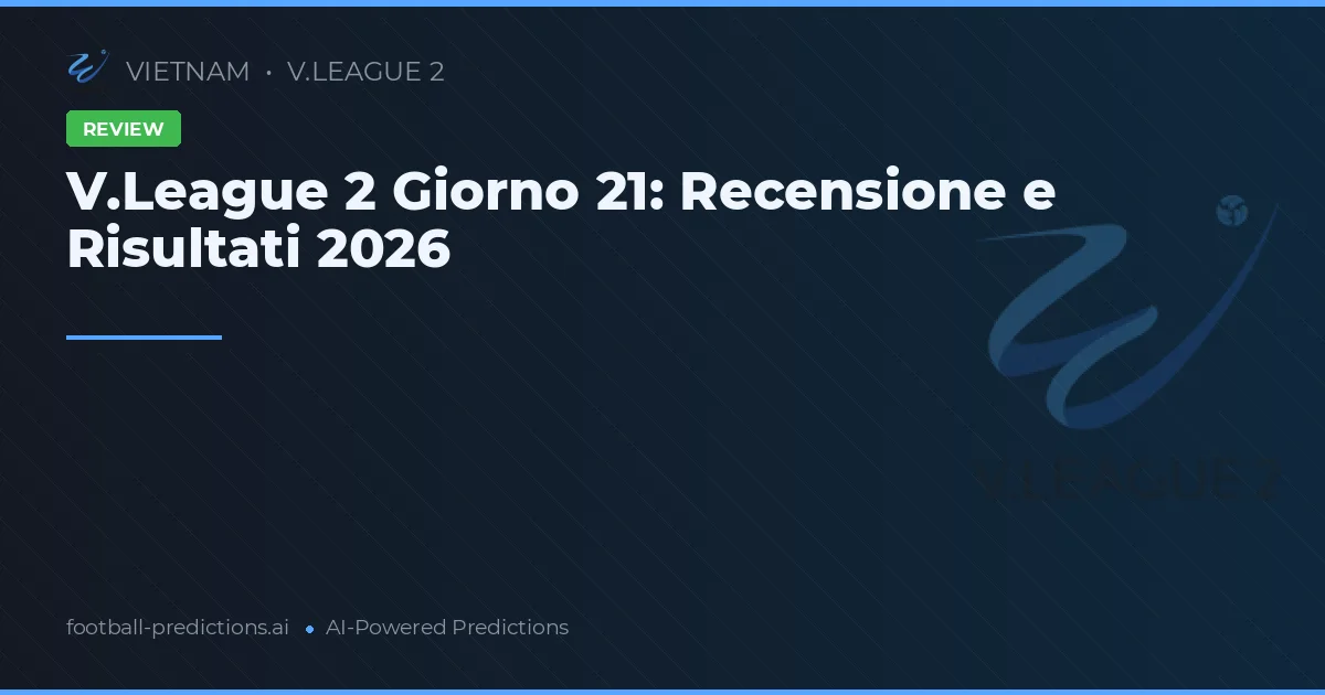 V.League 2 Giorno 21: Recensione e Risultati 2026