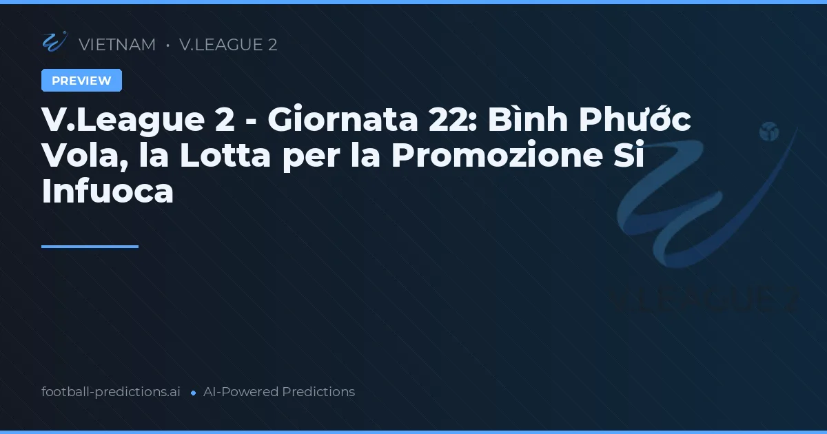 V.League 2 - Giornata 22: Bình Phước Vola, la Lotta per la Promozione Si Infuoca