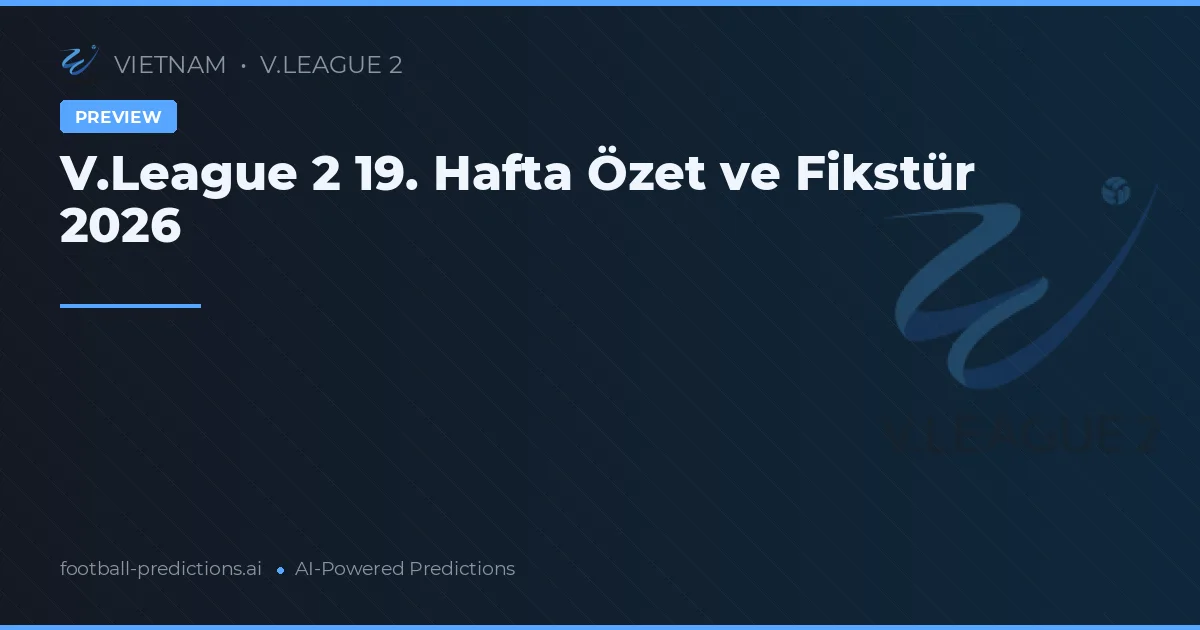 V.League 2 19. Hafta Özet ve Fikstür 2026