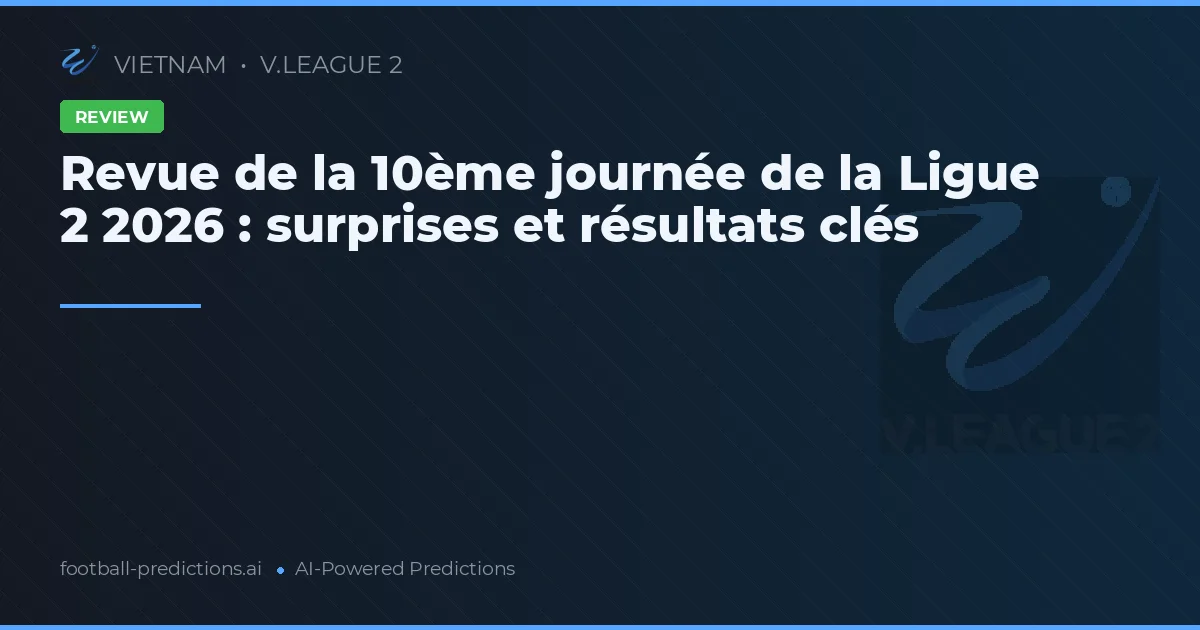 Revue de la 10ème journée de la Ligue 2 2026 : surprises et résultats clés