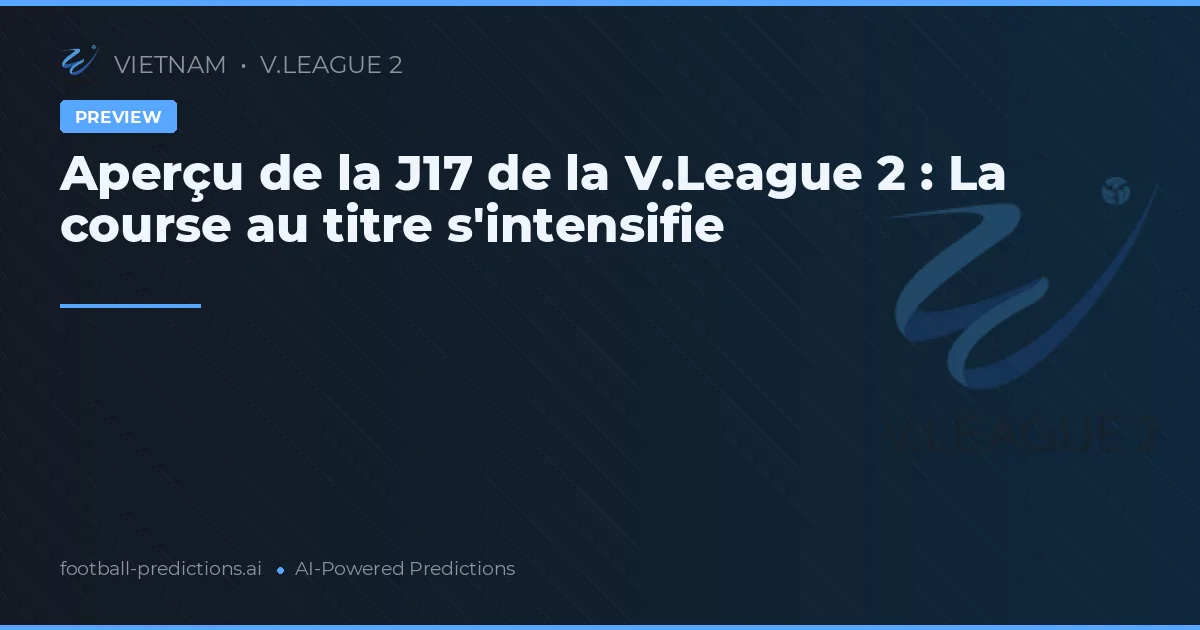 Aperçu de la J17 de la V.League 2 : La course au titre s'intensifie