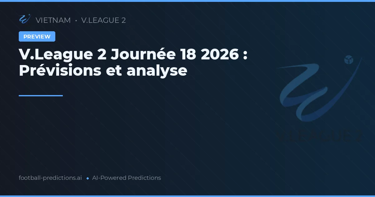 V.League 2 Journée 18 2026 : Prévisions et analyse