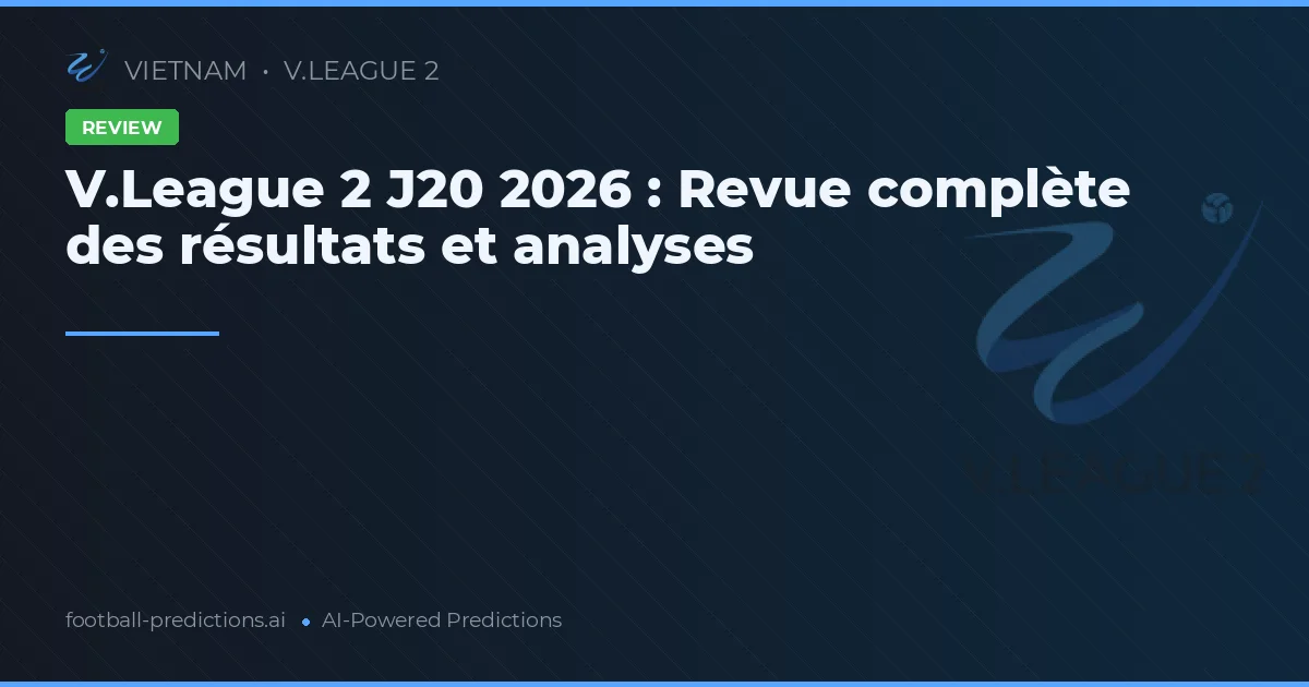 V.League 2 J20 2026 : Revue complète des résultats et analyses