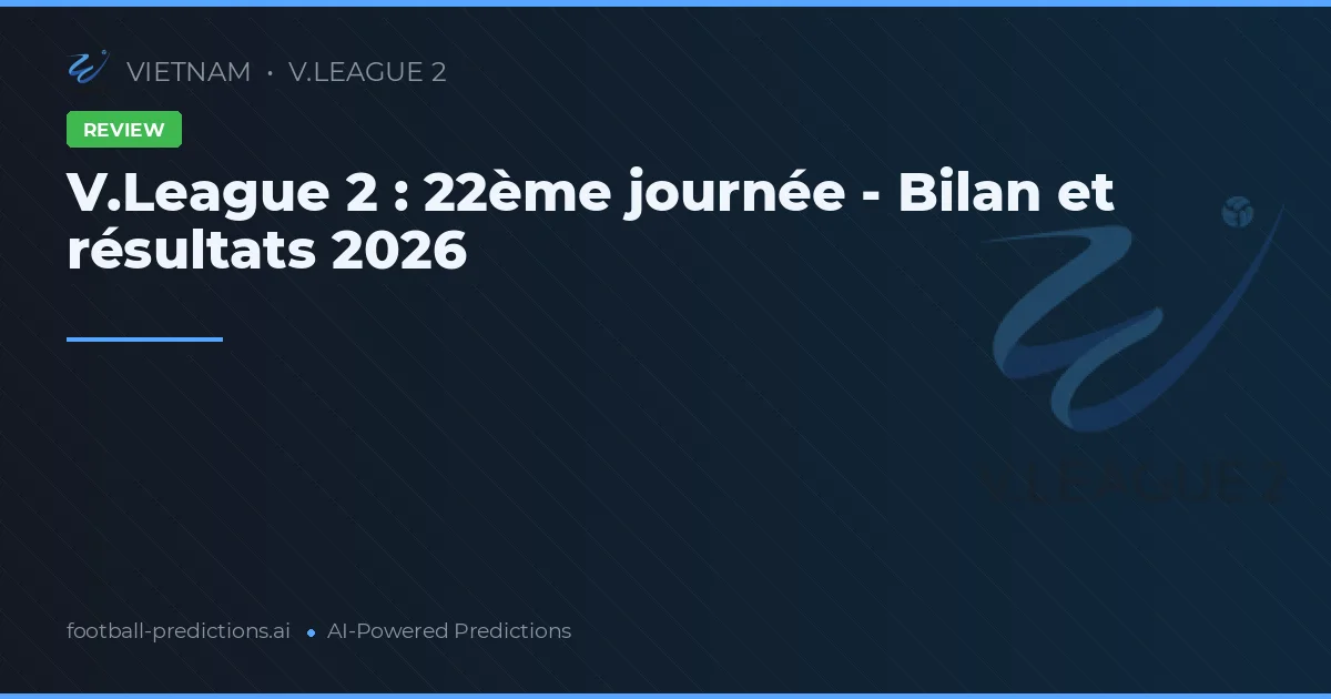 V.League 2 : 22ème journée - Bilan et résultats 2026