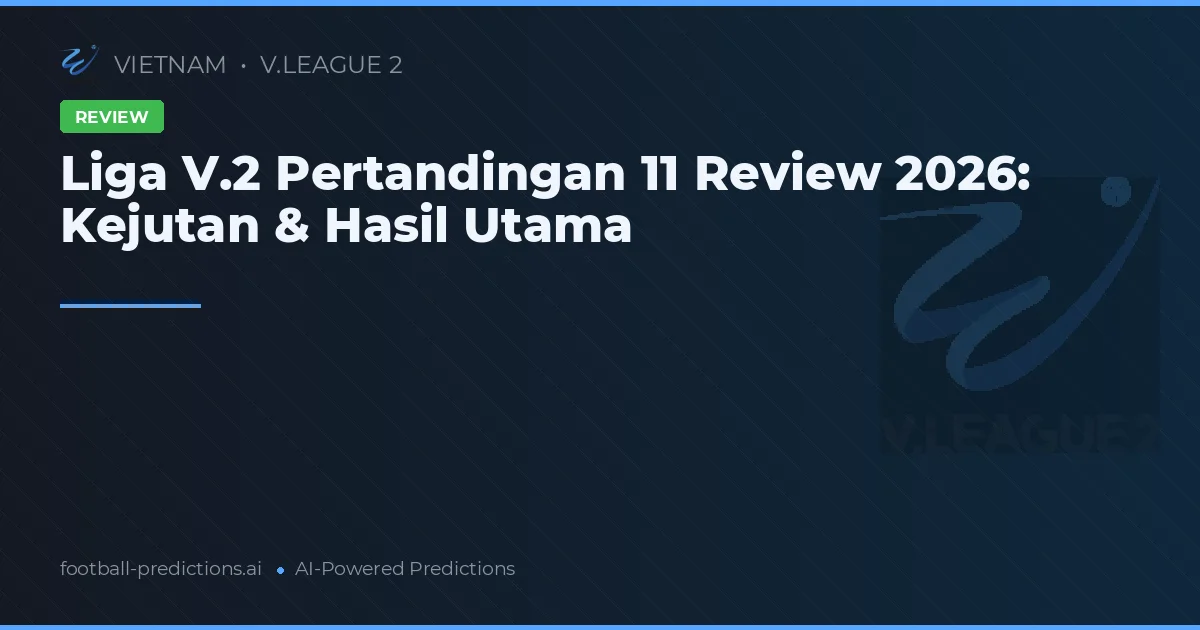 Liga V.2 Pertandingan 11 Review 2026: Kejutan & Hasil Utama