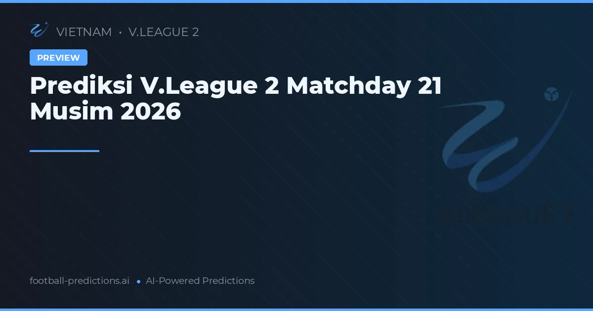 Prediksi V.League 2 Matchday 21 Musim 2026