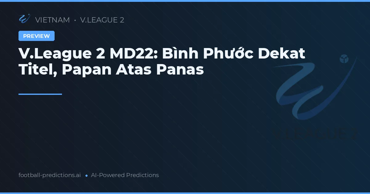 V.League 2 MD22: Bình Phước Dekat Titel, Papan Atas Panas