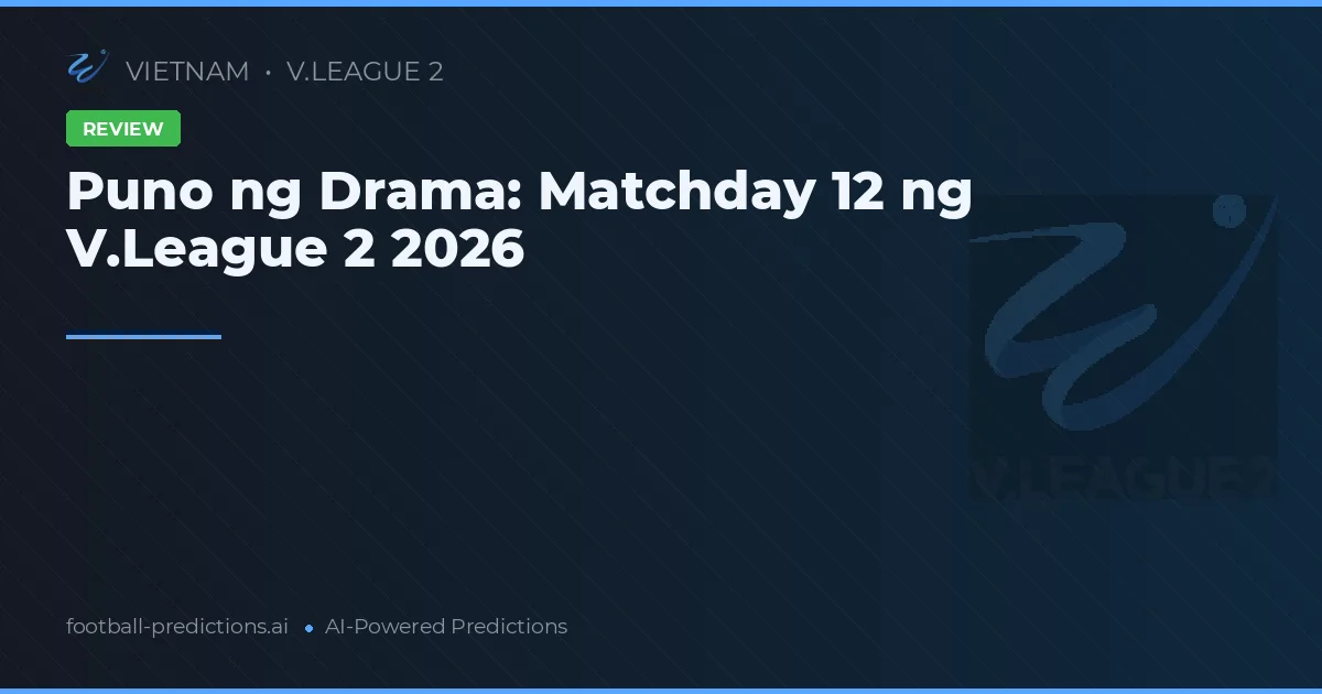 Puno ng Drama: Matchday 12 ng V.League 2 2026