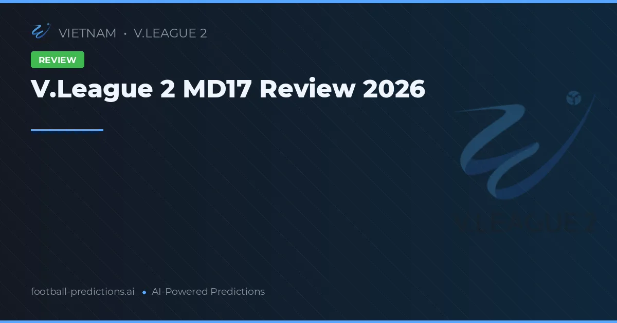 V.League 2 MD17 Review 2026