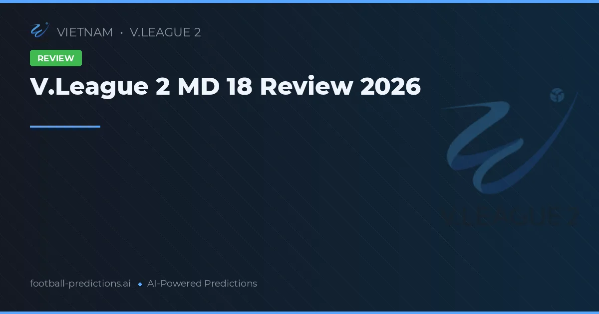 V.League 2 MD 18 Review 2026