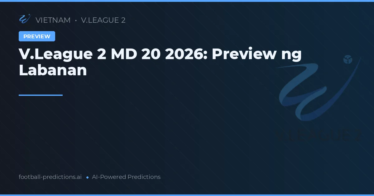 V.League 2 MD 20 2026: Preview ng Labanan