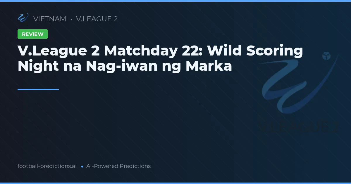 V.League 2 Matchday 22: Wild Scoring Night na Nag-iwan ng Marka