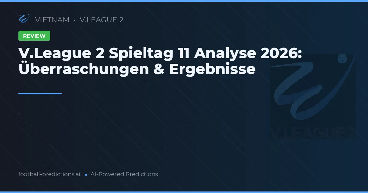 V.League 2 Spieltag 11 Analyse 2026: Überraschungen & Ergebnisse