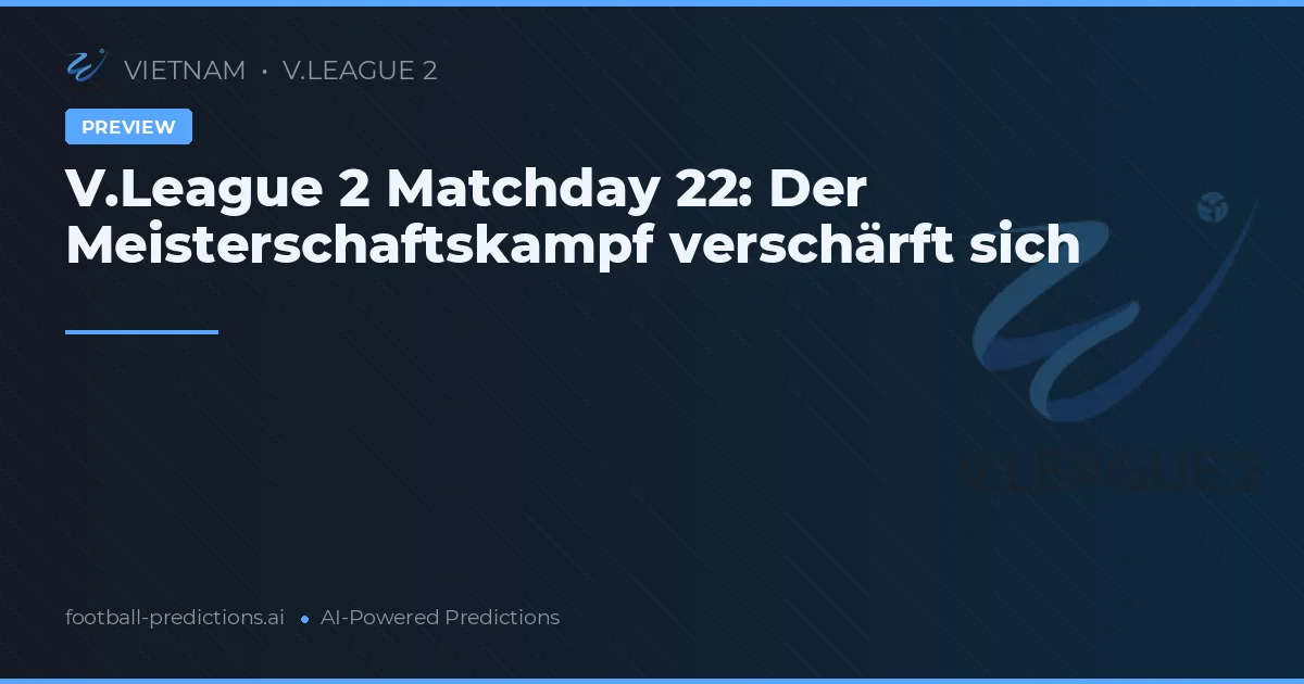 V.League 2 Matchday 22: Der Meisterschaftskampf verschärft sich