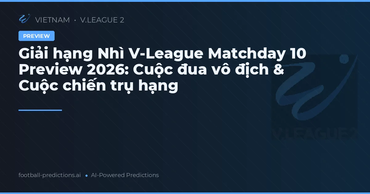 Giải hạng Nhì V-League Matchday 10 Preview 2026: Cuộc đua vô địch & Cuộc chiến trụ hạng
