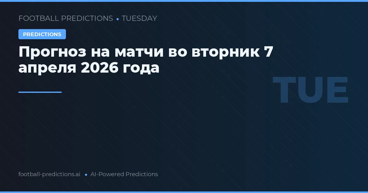 Прогноз на матчи во вторник 7 апреля 2026 года