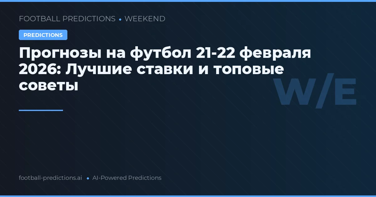 Прогнозы на футбол 21-22 февраля 2026: Лучшие ставки и топовые советы