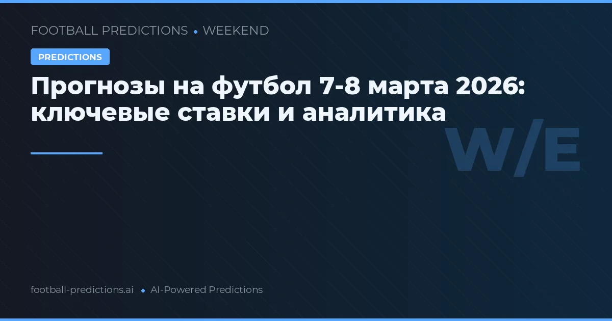 Прогнозы на футбол 7-8 марта 2026: ключевые ставки и аналитика