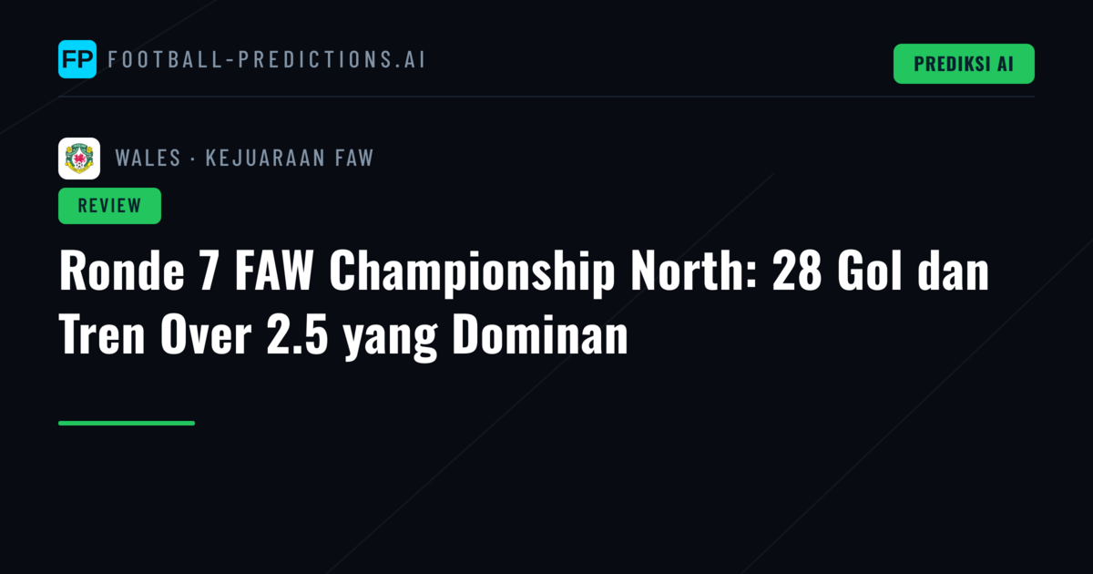 Ronde 7 FAW Championship North: 28 Gol dan Tren Over 2.5 yang Dominan