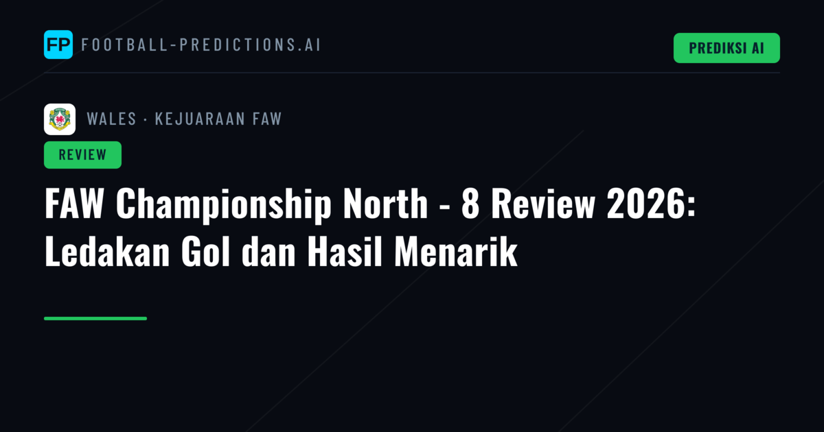 FAW Championship North - 8 Review 2026: Ledakan Gol dan Hasil Menarik