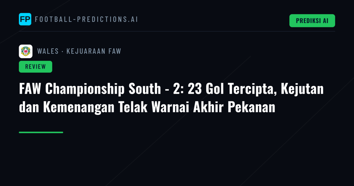FAW Championship South - 2: 23 Gol Tercipta, Kejutan dan Kemenangan Telak Warnai Akhir Pekanan