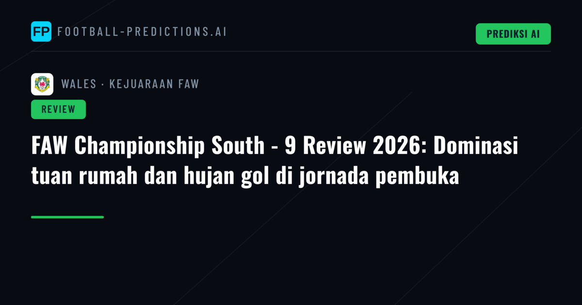 FAW Championship South - 9 Review 2026: Dominasi tuan rumah dan hujan gol di jornada pembuka