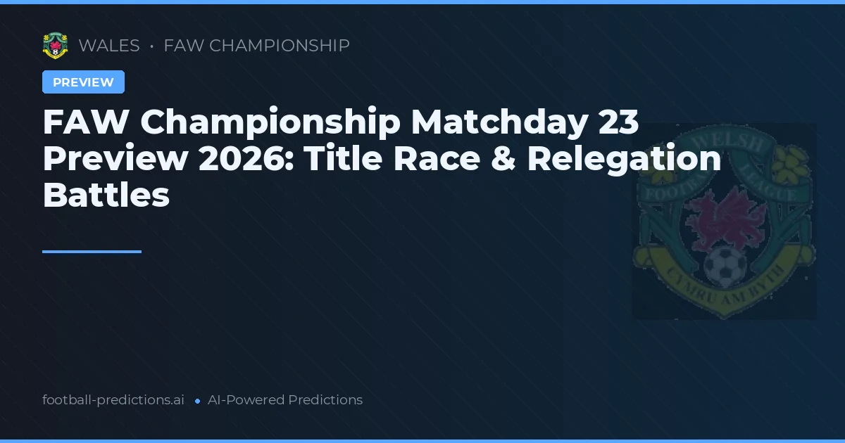 FAW Championship Matchday 23 Preview 2026: Title Race & Relegation Battles