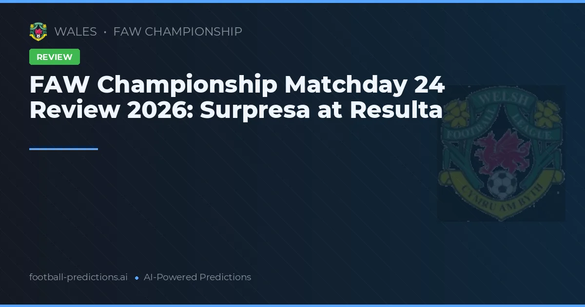 FAW Championship Matchday 24 Review 2026: Surpresa at Resulta