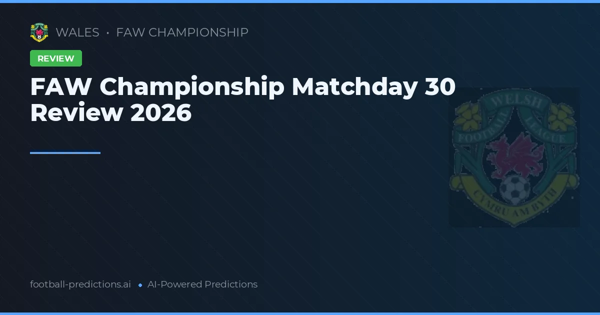 FAW Championship Matchday 30 Review 2026