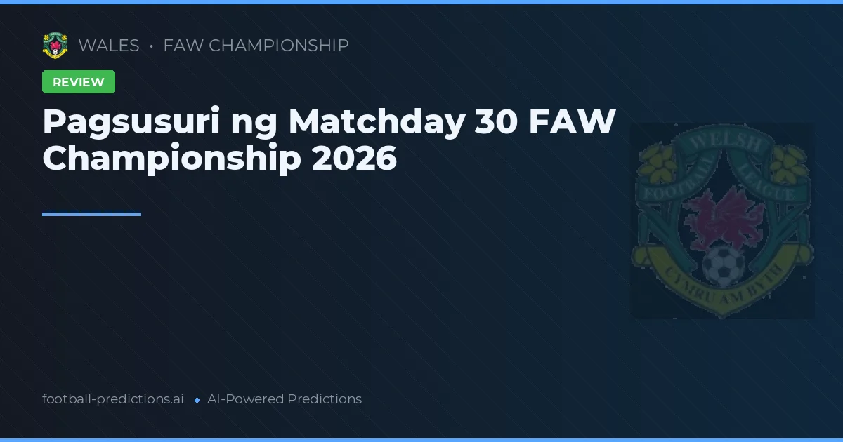 Pagsusuri ng Matchday 30 FAW Championship 2026