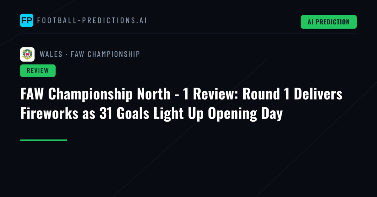 FAW Championship North - 1 Review: Round 1 Delivers Fireworks as 31 Goals Light Up Opening Day