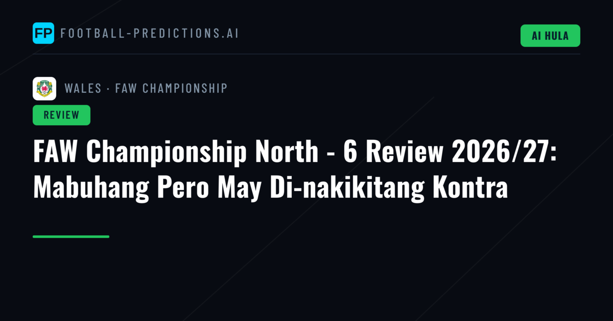 FAW Championship North - 6 Review 2026/27: Mabuhang Pero May Di-nakikitang Kontra