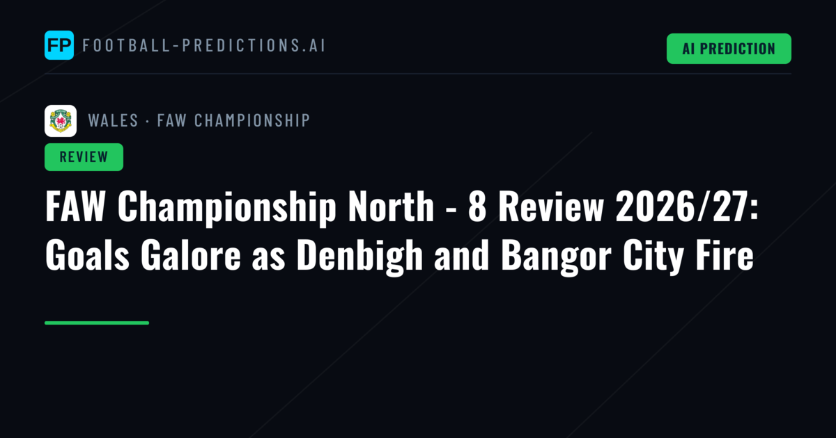 FAW Championship North - 8 Review 2026/27: Goals Galore as Denbigh and Bangor City Fire