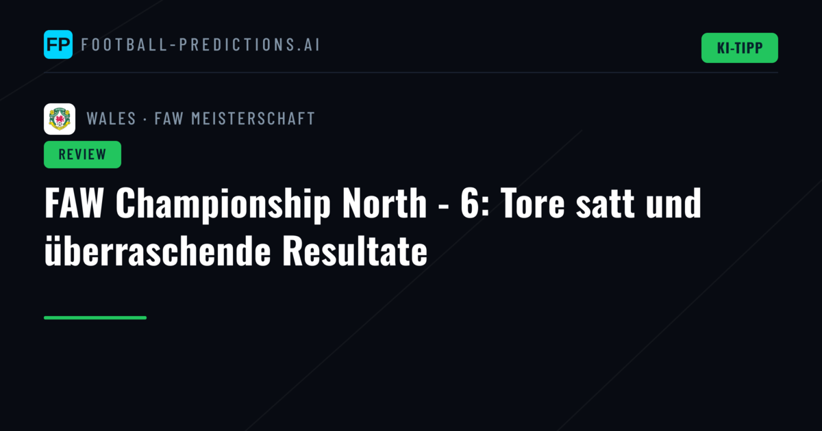FAW Championship North - 6: Tore satt und überraschende Resultate