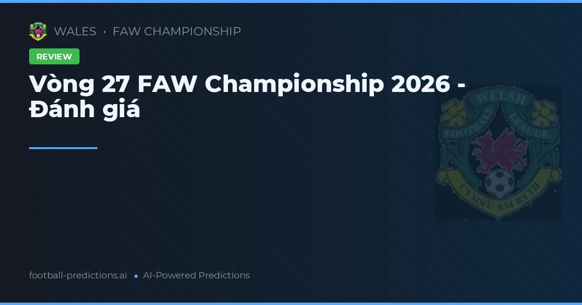 Vòng 27 FAW Championship 2026 - Đánh giá