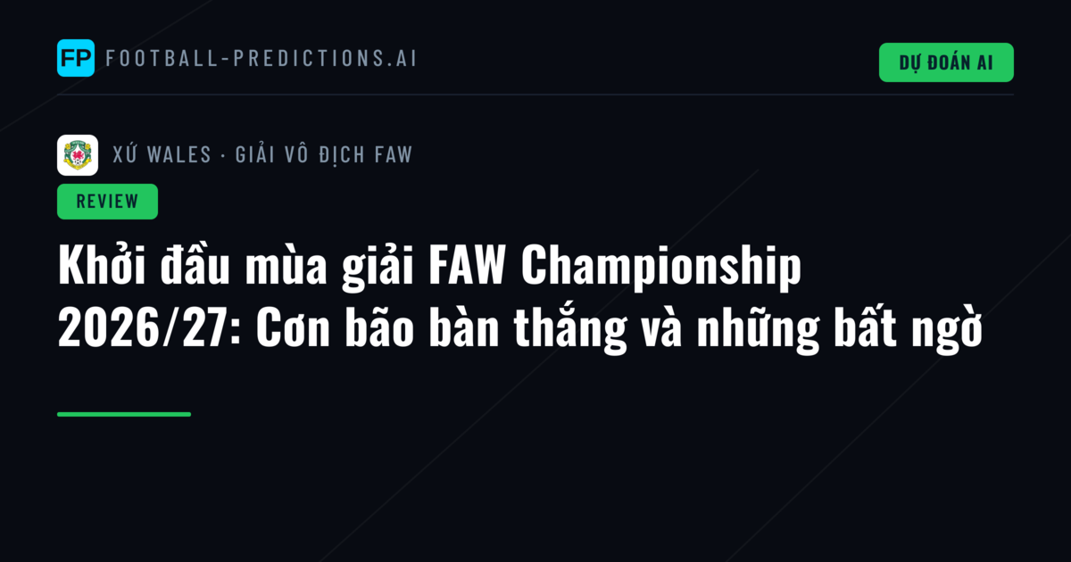 Khởi đầu mùa giải FAW Championship 2026/27: Cơn bão bàn thắng và những bất ngờ