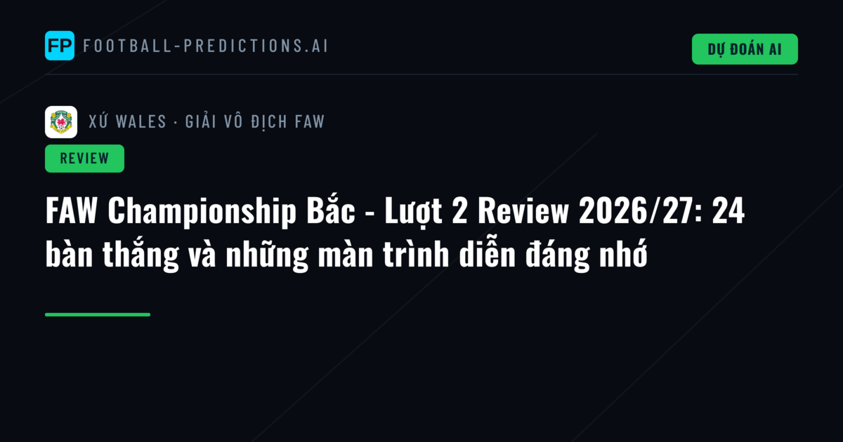 FAW Championship Bắc - Lượt 2 Review 2026/27: 24 bàn thắng và những màn trình diễn đáng nhớ