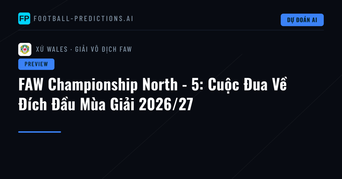 FAW Championship North - 5: Cuộc Đua Về Đích Đầu Mùa Giải 2026/27
